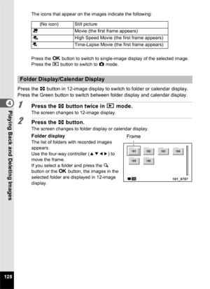 Page 130128
4Playing Back and Deleting Images
The icons that appear on the images indicate the following:
Press the 4 button to switch to single-image display of the selected image.
Press the Q  button to switch to  A mode.
Press the f  button in 12-image display to switch to folder or calendar display. 
Press the Green button to switch between folder display and calendar display.
1Press the  f button twice in  Q mode.
The screen changes to 12-image display.
2Press the  f button.
The screen changes to folder...