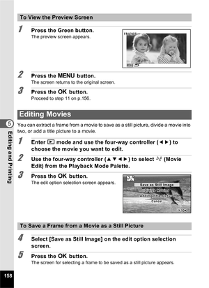 Page 160158
5Editing and Printing
1Press the Green button.The preview screen appears.
2Press the 3 button.The screen returns to the original screen.
3Press the  4 button.Proceed to step 11 on p.156.
You can extract a frame from a movie to save as a still picture, divide a movie into 
two, or add a title picture to a movie.
1Enter  Q mode and use the four-way controller ( 45) to 
choose the movie you want to edit.
2Use the four-way controller ( 2345) to select  [ (Movie 
Edit) from the Playback Mode Palette....