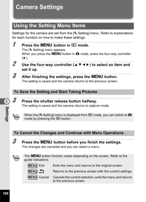 Page 168166
6Settings
Camera Settings
Settings for the camera are set from the [W Setting] menu. Refer to explanations 
for each function on how to make these settings.
1Press the  3 button in  Q mode.
The [ W Setting] menu appears.
When you press the  3 button in  A mode, press the four-way controller 
( 5).
2Use the four-way controller ( 2345) to select an item and 
set it up.
3After finishing the settings, press the  3 button.The setting is saved and the camera returns to the previous screen.
3Press the...