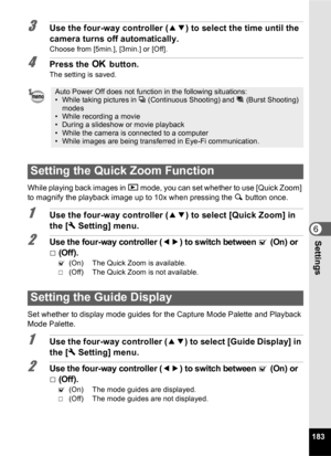 Page 185183
6Settings
3Use the four-way controller (23) to select the time until the 
camera turns off automatically.
Choose from [5min.], [3min.] or [Off].
4Press the  4 button.
The setting is saved.
While playing back images in  Q mode, you can set whether to use [Quick Zoom] 
to magnify the playback image up to 10x when pressing the  y button once.
1Use the four-way controller ( 23) to select [Quick Zoom] in 
the [ W Setting] menu.
2Use the four-way controller (45) to switch between O (On) or 
P(Off).
O (On)...