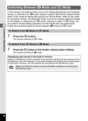 Page 5452
2Common Operations
In this manual, the capture mode, such as for taking still pictures and recording 
movies, is referred to as “A mode” (capture mode) (“Still Picture Capture Mode” 
refers to the mode for taking still pictures and “Movie Mode” refers to the mode 
for recording movies). The playback mode, such as for viewing captured images 
on the display, is referred to as “ Q mode” (playback mode). In  Q mode, you 
can perform simple editing operations on the images that are played back.
Follow the...