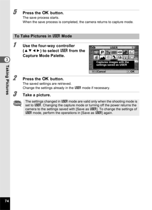 Page 7674
3Taking Pictures
5Press the 4 button.
The save process starts.
When the save process is completed, the camera returns to capture mode.
1Use the four-way controller 
(2345 ) to select E  from the 
Capture Mode Palette.
2Press the  4 button.
The saved settings are retrieved.
Change the settings already in the  E mode if necessary.
3Take a picture.
To Take Pictures in  E Mode
The settings changed in  E mode are valid only when the shooting mode is 
set to  E. Changing the capture mode or turning off the...