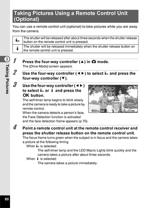 Page 8280
3Taking Pictures
You can use a remote control unit (optional) to take pictures while you are away 
from the camera.
1Press the four-way controller (2) in  A mode.The [Drive Mode] screen appears.
2Use the four-way controller ( 45) to select  i and press the 
four-way controller ( 3).
3Use the four-way controller ( 45) 
to select  i or h and press the 
4  button.
The self-timer lamp begins to blink slowly 
and the camera is ready to take a picture by 
remote control.
When the camera detects a person’s...