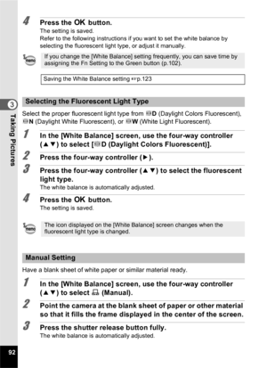 Page 9492
3Taking Pictures
4Press the 4 button.
The setting is saved.
Refer to the following instructions if you want to set the white balance by 
selecting the fluorescent light type, or adjust it manually.
Select the proper fluorescent light type from  JD (Daylight Colors Fluorescent), 
J N (Daylight White Fluorescent), or  JW (White Light Fluorescent).
1In the [White Balance] screen, use the four-way controller 
(23 ) to select [ JD (Daylight Colors Fluorescent)].
2Press the four-way controller ( 5).
3Press...