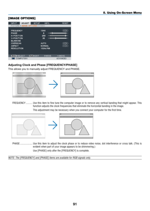 Page 10491
5. Using On-Screen Menu
[IMAGE OPTIONS]
Adjusting Cl\fck and Phase [FREQUENCY/PHASE]
This	allows	you	to	manually	adjust	FREQUENCY	and	PHASE.
FREQUE\bCY ����������U\fe thi\f item to fine tune the computer image or to remove any vertical banding that might appear � Thi\f 
function adju\ft\f the\P clock frequencie\f t\Phat eliminate the \Phorizontal banding\P in the image�
Thi\f adju\ftment may\P be nece\f\fary when you connect \Pyour computer for t\Phe fir\ft time�
PHASE  ������������������\P� U\fe...