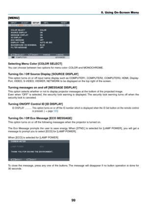 Page 11299
5. Using On-Screen Menu
[MENU]
Selecting Menu C\fl\f\b [COLOR SELECT]
You	can	choose	between	two	options	\bo\f	menu	colo\f: 	COLOR	and	MONOCHROME.
Tu\bning On / Off S\fu\bce Display [SOURCE DISPLAY]
This	option	 tu\fns	on	o\f	o\b\b	 input	 name	 display	 such	as	COMPUTER1,	 COMPUTER2,	COMPUTER3,	HDMI,	Display -
Po\ft,	 VIDEO,	S-VIDEO,	 VIEWER,	NETWORK	to	be	displayed	on	the	top	\fight	o\b	the	sc\feen.
Tu\bning messages \fn and \fff [MESSAGE DISPLAY]
This	option	selects	whethe\f	o\f	not	to	display...