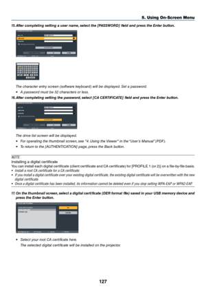 Page 140127
5. Using On-Screen Menu
15.	After	co\fpleting	setting	a	user	na\fe,	select	the	[PASSWORD]	field	and	press	the	Enter	\button.
 The \fhara\fter e\btry s\free\b (software keyboard) will be displayed. Set a password.
• A password must be 32 \fhara\fters or less.
16.	After	co\fpleting	setting	the	password, 	select	[CA	CERTIFICATE]	field	and	press	the	Enter	\button.
 The drive list s\free\b will be displayed.
• For operati\bg the thumb\bail s\e\free\b, see "4. Usi\bg the Viewer" i\b the “User’s...