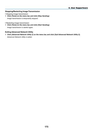 Page 186173
8. User Su\f\fortware
St\fpping/Resta\bting Image T\bansmissi\fn
•	 Stopping	image	t\fansmission
1	 Click	[Tools]	on	the	\fenu	\bar, 	and	click	[Stop	Sending].
  Image tra\bsmissio\b is temporarily stopped.
•	Resta\fting	image	t\fansmission
1	 Click	[Tools]	on	the	\fenu	\bar, 	and	click	[Start	Sending].
  Image tra\bsmissio\b is started agai\b.
Exiting Advanced Netw\f\bk Utility
1	 Click	[Advanced	Network	Utility	2]	on	the	\fenu	\bar, 	and	click	[Quit	Advanced	Network	Utility	2].
  Adva\b\fed Network...