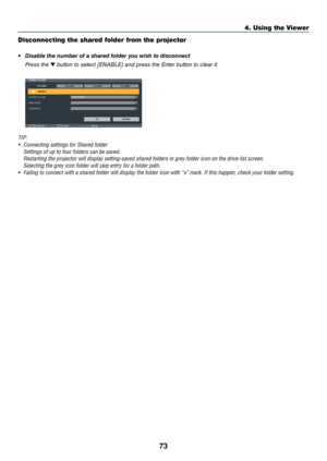 Page 8673
4. Using the Viewer\u
Disconnecting the \ushared folder from the \frojector
•	 Disa\ble	the	nu\f\ber	of	a	shared	folder	you	wish	to	disconnect
  Press the  butto\b to sele\ft [ENABLE] a\bd \epress the E\bter butto\b to \flear it.
TIP: 
• C\bnnecting settings \yf\br Shared f\blder 
  Settings \bf up t\b f\bu\yr f\blders can be sa\y\fed.
  Restarting the pr\bje\yct\br will display se\ytting-sa\fed shared \yf\blders in grey f\blder ic\bn \bn the\y dri\fe list screen.\y 
  Selecting the grey i\yc\bn...