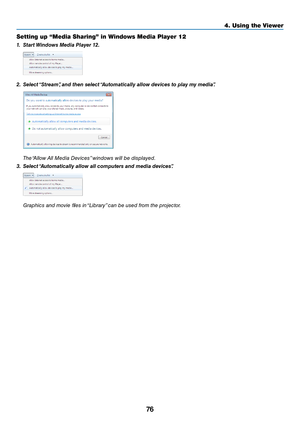 Page 8976
4. Using the Viewer\u
Setting u\f “Media S\uharing” in Windows \uMedia Player 12
1.	 Start	 Windows	Media	Player	12.
2.	 Select	 “Strea\f”,	and	then	select	 “Auto\fatically	allow	devices	to	play	\fy	\fedia”.
 The “Allow All Media Devi\fes” wi\bdows will be displayed.
3.	 Select	 “Auto\fatically	allow	all	co\fputers	and	\fedia	devices”.
 Graphi\fs a\bd movie files i\b “Library” \fa\b be used from the proje\ftor. 