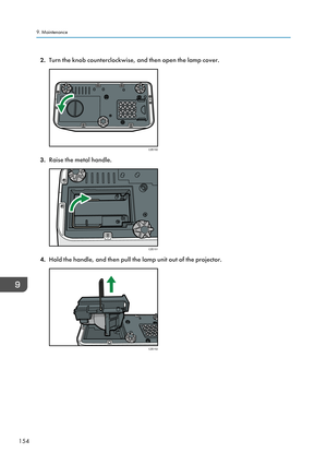 Page 1562.Turn the knob counterclockwise, and then open the lamp cover.
3.Raise the metal handle.
4.Hold the handle, and then pull the lamp unit out of the projector.
9. Maintenance
154CZE150 CZE151 CZE152   