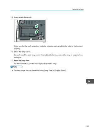 Page 1575.Insert a new lamp unit.
Make sure that the small projections inside the projector are inserted into the holes of the lamp unit
properly.
6. Close the lamp cover.
Correctly install the outer lamp cover. Incorrect installation may prevent the lamp or projector from
turning on.
7. Reset the lamp time.
For the reset method, see the manual provided with the lamp.
• The lamp usage time can be verified using [Lamp Time] in [Display Status].
Replacing the Lamp
155CZE153    