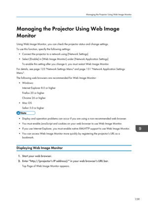 Page 161Managing the Projector Using Web Image
Monitor
Using Web Image Monitor, you can check the projector status and change settings.
To use this function, specify the following settings: • Connect the projector to a network using [Network Settings]
• Select [Enable] in [Web Image Monitor] under [Network Application Settings] To enable this setting after you change it, you must restart Web Image Monitor.
For details, see page 123 "Network Settings Menu" and page 131 "Network Application Settings...