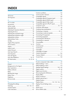 Page 183INDEX
 
3D format.............................................................172
3D Projection....................................................... 112
A
AC In socket........................................................... 21
Accessories............................................................ 17
Ad hoc mode......................................................... 71
Adjustable feet................................................ 19, 39
Adjusting for keystone distortion.............................