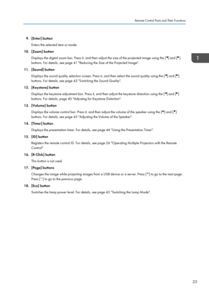 Page 259. [Enter] buttonEnters the selected item or mode.
10. [Zoom] button Displays the digital zoom bar. Press it, and then adjust the size of the projected image using the [
] and []
buttons. For details, see page 41 "Reducing the Size of the Projected Image".
11. [Sound] button Displays the sound quality selection screen. Press it, and then select the sound quality using the [
] and []
buttons. For details, see page 43 "Switching the Sound Quality".
12. [Keystone] button Displays the...