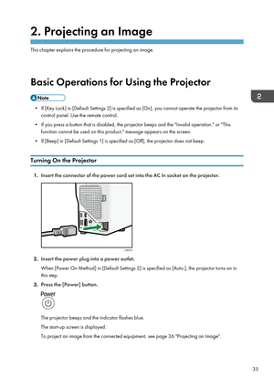 Page 372. Projecting an Image
This chapter explains the procedure for projecting an image.
Basic Operations for Using the Projector
• If [Key Lock] in [Default Settings 2] is specified as [On], you cannot operate the projector from its control panel. Use the remote control.
• If you press a button that is disabled, the projector beeps and the "Invalid operation." or "This function cannot be used on this product." message appears on the screen.
• If [Beep] in [Default Settings 1] is specified as...