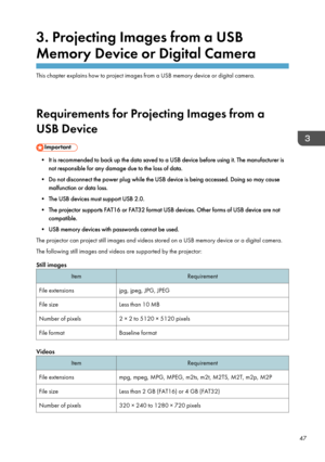 Page 493. Projecting Images from a USB
Memory Device or Digital Camera
This chapter explains how to project images from a USB memory device or digital camera.
Requirements for Projecting Images from a USB Device
• It is recommended to back up the data saved to a USB device before using it. The manufacturer is not responsible for any damage due to the loss of data.
• Do not disconnect the power plug while the USB device is being accessed. Doing so may cause malfunction or data loss.
• The USB devices must...