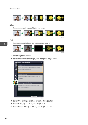 Page 62WipeThe current image is wiped off by the next image.
FadeThe current image fades out and the next image fades in.
1.Press the [Menu] button.
2. Select [Network/USB Settings], and then press the [
] button.
3.Select [USB Settings], and then press the [Enter] button.
4. Select [Settings], and then press the [
] button.
5. Select [Display Effect], and then press the [Enter] button.
4. Useful Functions
60CZE163 CZE164 CZE165  CZE158    