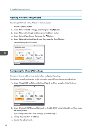 Page 70Opening Network Setting Wizard
You can open Network Setting Wizard on the menu screen.1. Press the [Menu] button.
2. Select [Network/USB Settings], and then press the [
] button.
3. Select [Network Settings], and then press the [Enter] button.
4. Select [Setup Wizard], and then press the [
] button.
5. Select [Network Setting Wizard], and then press the [Enter] button.
Network Setting Wizard appears.
Configuring the Wired LAN Settings
Connect an Ethernet cable to the projector before configuring the...