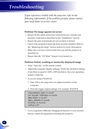 Page 4846
English
Troubleshooting
Problem: No image appears on screen
  Ensure all the cables and power connections are correctly and 
securely connected as described in the “Installation” section.
 Ensure the pins of terminals are not crooked or broken.
  Check if the projection lamp has been securely installed. Refer to 
the “Replacing the lamp” section section for more information.
  Make sure you have removed the lens cap and the projector is 
switched on.
  Ensure that the “AV Mute” feature is not...