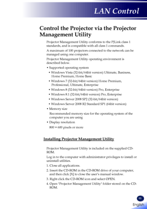 Page 6765
Control the Projector via the Projector 
Management Utility
Projector Management Utility conforms to the PJLink class 1 
standards, and is compatible with all class 1 commands.
A maximum of 100 projectors connected to the network can be 
managed using one computer.
Projector Management Utility operating environment is 
described below.
• Supported operating system
• Windows Vista (32-bit/64bit version) Ultimate, Business, 
Home Premium, Home Basic
• Windows 7 (32-bit/64bit version) Home Premium,...