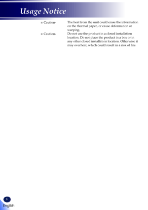 Page 86
■ Caution-The heat from the unit could erase the information 
on the thermal paper, or cause deformation or 
warping.
■ Caution-Do not use the product in a closed installation 
location. Do not place the product in a box or in 
any other closed installation location. Otherwise it 
may overheat, which could result in a risk of fire. 
English
Usage Notice   