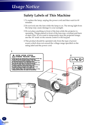 Page 108
Safety Labels of This Machine
1   To replace the lamp, unplug the power cord and then wait for 60 minutes.
2  Do not look into the lens while the lamp is on. The strong light from the lamp may cause damage to your eyesight.
3  Do not place anything in front of the lens while the projector is operating. Things placed in front of the lens may overheat and burn or start a fire. If you want to temporarily stop the projected image, use the AV mute on the remote control or the keypad.
4  This product should...