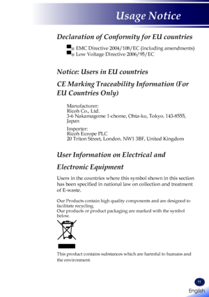 Page 1311
Declaration of Conformity for EU countries 
▀■  
EMC Directive 2004/108/EC (including amendments) 
▀■  Low Voltage Directive 2006/95/EC
Notice: Users in EU countries 
CE Marking Traceability Information (For 
EU Countries Only)
Manufacturer:Ricoh Co., Ltd.3-6 Nakamagome 1-chome, Ohta-ku, Tokyo. 143-8555, Japan
Importer:Ricoh Europe PLC20 Triton Street, London. NW1 3BF, United Kingdom
User Information on Electrical and 
Electronic Equipment
Users in the countries where this symbol shown in this section...