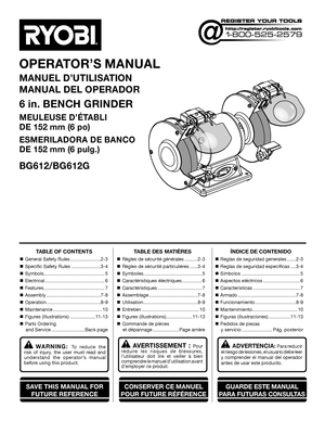 Page 1OPERATOR’S MANUAL
MANUEL D’UTILISATION
MANUAL DEL OPERADOR
6 in. BENCH GRINDER
MEULEUSE D’ÉTABLI  
DE 152 mm (6 po)
ESMERILADORA DE BANCO  
DE 152 mm (6 pulg.)
BG612/BG612G
WARNING: To reduce the 
risk of injury, the user must read and understand the operator’s manual before using this product.
ADVERTENCIA: Para reducir 
el riesgo de lesiones, el usuario debe leer 
y comprender el manual del operador 
antes de usar este producto. 
AVERTISSEMENT : Pour réduire les risques de blessures, l’utilisateur doit...