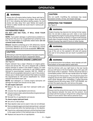 Page 139 — English
OPERATION
WARNING:
Always shut off engine before fueling. Never add fuel to 
a machine with a running or hot engine. Move at least 
30 ft. from refueling site before starting engine. Do not 
smoke and stay away from open flames and sparks. 
Failure to safely handle fuel could result in serious per-
sonal injury.
OXYGENATED FUELS
DO NOT USE E85 FUEL. IT WILL VOID YOUR 
WARRANTY.
NOTE: Fuel system damage or performance problems re-
sulting from the use of an oxygenated fuel containing more...