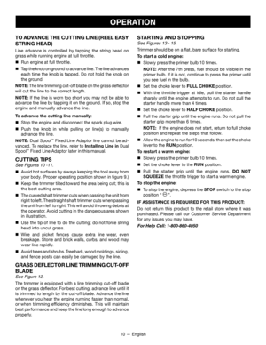 Page 1410 — English
OPERATION
TO ADVANCE THE CUTTING LINE (REEL EASY 
STRING HEAD)
Line advance is controlled by tapping the string head on 
grass while running engine at full throttle.
 Run engine at full throttle.
 Tap the knob on ground to advance line. The line advances 
each time the knob is tapped. Do not hold the knob on 
the ground.
NOTE: The line trimming cut-off blade on the grass deflector 
will cut the line to the correct length.
NOTE: If the line is worn too short you may not be able to 
advance...