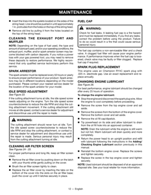 Page 1612 — English
MAINTENANCE
	Insert the lines into the eyelets located on the sides of the 
string head. Line should be pushed in until approximately  
1 in. protrudes from the holes on the top of the string head.
	Remove old line by pulling it from the holes located on 
the top of the string head.
CLEANING THE EXHAUST PORT AND 
MUFFLER
NOTE: Depending on the type of fuel used, the type and 
amount of lubricant used, and/or your operating conditions, the  
exhaust port, muffler, and/or spark arrestor...