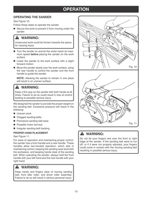 Page 1313
OPERATION
OPERATING THE SANDER
See Figure 10.
Follow these steps to operate the sander.
Secure the work to prevent it from moving under the
sander.
WARNING:
Unsecured work could be thrown towards the opera-
tor causing injury.
Turn the sander on and let the motor reach its maxi-
mum speed before placing the sander on the work
surface.
Lower the sander to the work surface with a slight
forward motion.
Move the sander slowly over the work surface, using
the rear handle to control the sander and the...