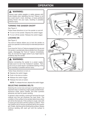 Page 99
OPERATION
WARNING:
Always wear safety goggles or safety glasses with
side shields when operating this tool. Failure to do
so could result in dust, shavings, or loose particles
being thrown into your eyes, resulting in possible
serious injury.
TURNING THE SANDER ON/OFF
See Figure 2.
Follow these directions to turn the sander on and off.
To turn on the sander: Depress the switch trigger.
To turn off the sander: Release the switch trigger.
LOCKING ON
See Figure 3.
The lock-on feature allows you to lock...