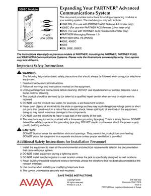 Page 1Copyright 2002
All rights reserved.
Printed in U.S.A.518-456-500
Comcode 700217318
Issue 3
PARTNER is a registered trademark of Avaya
Expanding Your PARTNER® Advanced 
Communications System
This document provides instructions for adding or replacing modules in 
your existing system. The modules you may add include:
1600 DSL (For use with PARTNER ACS Release 4.0 or later only)
308EC (For use with PARTNER ACS Release 2.0 or later only)
012E (For use with PARTNER ACS Release 5.0 or later only)
PARTNER...