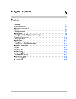 Page 157Contents
6-i
6
Using the Telephones
Overview  . . . . . . . . . . . . . . . . . . . . . . . . . . . . . . . . . . . . . . . . . . . . . . . . . . . . . . . . . .   6-1
System Telephones   . . . . . . . . . . . . . . . . . . . . . . . . . . . . . . . . . . . . . . . . . . . . . . . . .   6-1
Buttons and Indicators  . . . . . . . . . . . . . . . . . . . . . . . . . . . . . . . . . . . . . . . . . . . . . .   6-1
Lights  . . . . . . . . . . . . . . . . . . . . . . . . . . . . . . . . . . . . . . . . . . ....