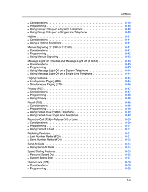 Page 215Contents
8-iii
Considerations  . . . . . . . . . . . . . . . . . . . . . . . . . . . . . . . . . . . . . . . . . . . . . . . . . . .   8-40
Programming  . . . . . . . . . . . . . . . . . . . . . . . . . . . . . . . . . . . . . . . . . . . . . . . . . . . .   8-40
Using Group Pickup on a System Telephone . . . . . . . . . . . . . . . . . . . . . . . . . . . .   8-40
Using Group Pickup on a Single-Line Telephone . . . . . . . . . . . . . . . . . . . . . . . . .   8-40
Hotline  . . . . . . . . . . . . ....