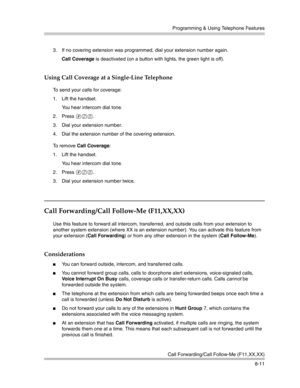 Page 227Programming & Using Telephone Features
Call Forwarding/Call Follow-Me (F11,XX,XX)
8-11 3. If no covering extension was programmed, dial your extension number again.
Call Coverage is deactivated (on a button with lights, the green light is off).
Using Call Coverage at a Single-Line Telephone
To send your calls for coverage:
1. Lift the handset.
You hear intercom dial tone. 
2. Press 
#20.
3. Dial your extension number.
4. Dial the extension number of the covering extension.
To  r e m o v e  Call...