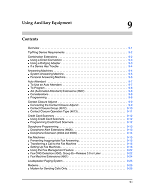 Page 283Contents
9-i
9
Using Auxiliary Equipment
Overview  . . . . . . . . . . . . . . . . . . . . . . . . . . . . . . . . . . . . . . . . . . . . . . . . . . . . . . . . . .   9-1
Tip/Ring Device Requirements  . . . . . . . . . . . . . . . . . . . . . . . . . . . . . . . . . . . . . . . . .   9-2
Combination Extensions  . . . . . . . . . . . . . . . . . . . . . . . . . . . . . . . . . . . . . . . . . . . . . .   9-2
Using a Direct Connection  . . . . . . . . . . . . . . . . . . . . . . . . . . . . . . . . . ....