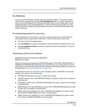 Page 299Using Auxiliary Equipment
Fax Machines
9-15
Fax Machines 
You can set up fax machines in several ways to work with your system. This section includes 
instructions for programming and using a Fax Management button on a system telephone (in 
order to monitor the status of a fax machine and transfer calls to it with a single touch), and for 
transferring calls to the fax machine extension. To use fax machines on the system, you must 
program lines for fax calling tone (CNG) detection, as desired, and...