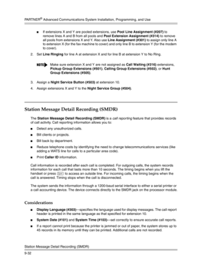 Page 316PA R T N E R® Advanced Communications System Installation, Programming, and Use
Station Message Detail Recording (SMDR)
9-32
If extensions X and Y are pooled extensions, use Pool Line Assignment (#207) to 
remove lines A and B from all pools and Pool Extension Assignment (#314) to remove 
all pools from extensions X and Y. Also use Line Assignment (#301) to assign only line A 
to extension X (for the fax machine to cover) and only line B to extension Y (for the modem 
to cover).
2. Set Line Ringing for...