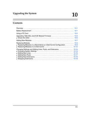 Page 331Contents
10-i
10
Upgrading the System
Overview  . . . . . . . . . . . . . . . . . . . . . . . . . . . . . . . . . . . . . . . . . . . . . . . . . . . . . . . . .   10-1
Battery Replacement . . . . . . . . . . . . . . . . . . . . . . . . . . . . . . . . . . . . . . . . . . . . . . . .   10-1
Using a PC Card  . . . . . . . . . . . . . . . . . . . . . . . . . . . . . . . . . . . . . . . . . . . . . . . . . . .   10-2
Upgrading 1600 DSL and 012E Module Firmware  . . . . . . . . . . . . . . . . . . . . . . ....