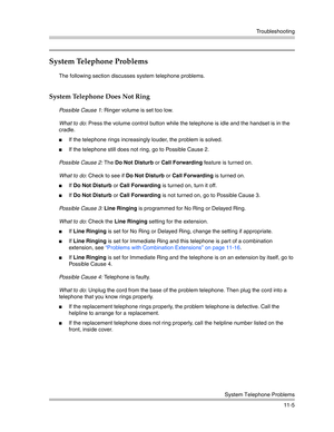 Page 359Troubleshooting
System Telephone Problems
11-5
System Telephone Problems
The following section discusses system telephone problems.
System Telephone Does Not Ring
Possible Cause 1: Ringer volume is set too low.
What to do: Press the volume control button while the telephone is idle and the handset is in the 
cradle.
If the telephone rings increasingly louder, the problem is solved.
If the telephone still does not ring, go to Possible Cause 2.
Possible Cause 2: The Do Not Disturb or Call Forwarding...