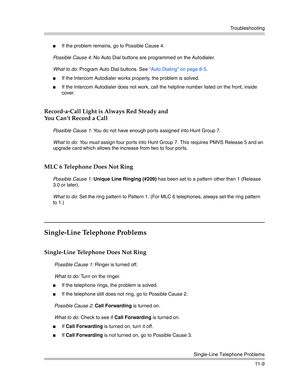 Page 363Troubleshooting
Single-Line Telephone Problems
11-9
If the problem remains, go to Possible Cause 4.
Possible Cause 4: No Auto Dial buttons are programmed on the Autodialer.
What to do: Program Auto Dial buttons. See “Auto Dialing” on page 8-5.
If the Intercom Autodialer works properly, the problem is solved.
If the Intercom Autodialer does not work, call the helpline number listed on the front, inside 
cover.
Record-a-Call Light is Always Red Steady and
You Can’t Record a Call
Possible Cause 1: You do...