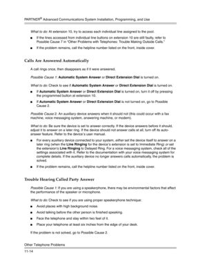 Page 368PA R T N E R® Advanced Communications System Installation, Programming, and Use
Other Telephone Problems
11-14What to do: At extension 10, try to access each individual line assigned to the pool.
If the lines accessed from individual line buttons on extension 10 are still faulty, refer to 
Possible Cause 7 in “Other Problems with Telephones: Trouble Making Outside Calls.”
If the problem remains, call the helpline number listed on the front, inside cover.
Calls Are Answered Automatically
A call rings...