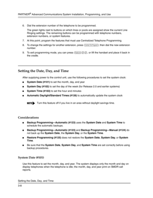 Page 72PA R T N E R® Advanced Communications System Installation, Programming, and Use
Setting the Date, Day, and Time
3-86. Dial the extension number of the telephone to be programmed.
The green lights next to buttons on which lines or pools are assigned show the current Line 
Ringing settings. The remaining buttons can be programmed with telephone numbers, 
extension numbers, or system features. 
7. At this point, program the features that must use Centralized Telephone Programming. 
8. To change the settings...
