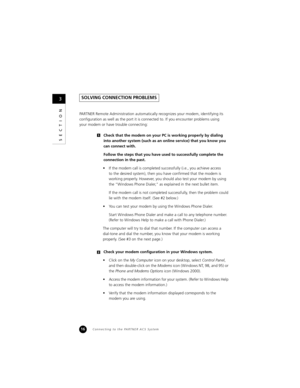 Page 1816
SECTION
3
Connecting to the PARTNER ACS System
PARTNER Remote Administration automatically recognizes your modem, identifying its 
configuration as well as the port it is connected to. If you encounter problems using 
your modem or have trouble connecting:
Check that the modem on your PC is working properly by dialing 
into another system (such as an online service) that you know you 
can connect with.
Follow the steps that you have used to successfully complete the 
connection in the past.
 If the...