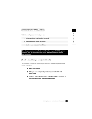 Page 2523
SECTION
Within the workspace environment, you can: 
The translation automatically appears in your workspace as a read-only file when the 
retrieve is complete. 
Make your changes.
After you have completed your changes, save the file with 
a new name.
Send and restore the translation in the file with the new name to 
your PARTNER system to activate the changes.
WORKING WITH TRANSLATIONS
 Edit a translation you have just retrieved
 Edit a translation stored on your PC
 Create a new or custom...