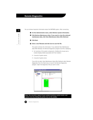 Page 3028
SECTION
Remote Diagnostics
You can retrieve important information about the PARTNER system. After connecting:
On the Administration menu, select Retrieve System Information.
Click Retrieve Maintenance Data. If you want to view the retrieved 
maintenance data, click View Maintenance Data After Retrieval. 
Click Next.
Enter a new filename and click Save to save the file.
The system retrieves the information. If you selected View Maintenance 
Data After Retrieval, the Remote Diagnostics program launches,...