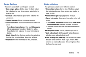 Page 105Settings       100
Swipe Options
The options are available when Swipe is selected:
Clock widget options: Set the size of the Clock widget 
that is displayed on your Home screens, and whether to 
show the date.
Shortcuts: Set shortcuts to appear at the bottom of the 
Lock screen. 
Personal message: Display a personal message.
Owner Information: Show owner information on the lock 
screen. 
–To u c h  Owner information and then touch Show owner 
info on lock screen to enable or disable the option.
–Touch...